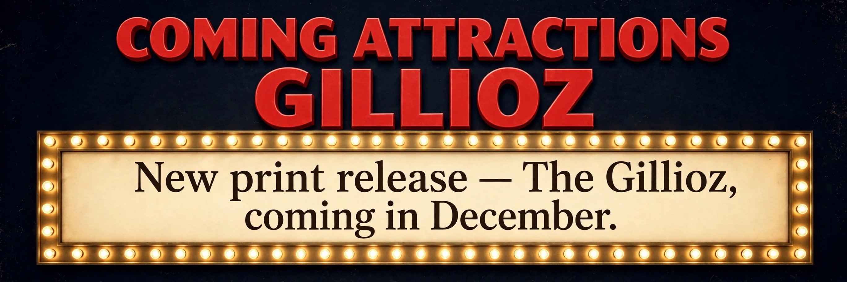 Theatre marquee announcement: Coming Attractions, Gillioz, new print release — The Gillioz, coming in December